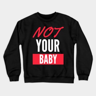 Not Your Baby Crewneck Sweatshirt